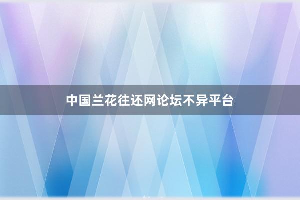 中国兰花往还网论坛不异平台