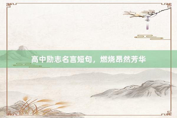 高中励志名言短句，燃烧昂然芳华