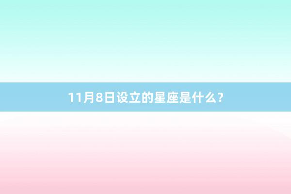 11月8日设立的星座是什么?